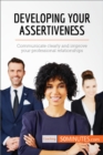 Image for Developing Your Assertiveness: Communicate clearly and improve your professional relationships.