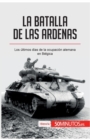 Image for La batalla de las Ardenas : Los ?ltimos d?as de la ocupaci?n alemana en B?lgica