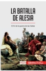 Image for La batalla de Alesia : El fin de la guerra de las Galias