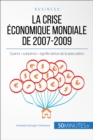 Image for La crise economique mondiale de 2007-2009: Quand  subprime  signifie derive de la speculation