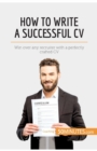 Image for How to Write a Successful CV : Win over any recruiter with a perfectly crafted CV
