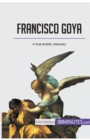 Image for Francisco Goya : A true artistic visionary