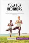 Image for Yoga for Beginners: Simple techniques to boost your wellbeing.