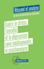 Image for Guerir le stress, l&#39;anxiete et la depression sans medicaments, ni psychanalyse (Resume et analyse du livre de David Servan-Schreiber)