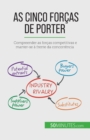 Image for As Cinco For?as de Porter : Compreender as for?as competitivas e manter-se ? frente da concorr?ncia