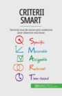 Image for Criterii SMART : Deveni?i mai de succes prin stabilirea unor obiective mai bune