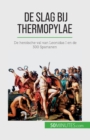 Image for De slag bij Thermopylae : De hero?sche val van Leonidas I en de 300 Spartanen