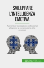 Image for Sviluppare l&#39;intelligenza emotiva: Aumentare le prestazioni professionali attraverso la comprensione delle emozioni