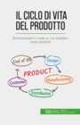 Image for Il ciclo di vita del prodotto: Rivoluzionare il modo in cui vendete i vostri prodotti