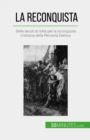 Image for La Reconquista: Sette secoli di lotta per la riconquista cristiana della Penisola Iberica