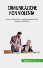 Image for Comunicazione non violenta: Come comunicare in modo produttivo in situazioni difficili