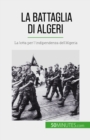 Image for La Battaglia di Algeri: La lotta per l&#39;indipendenza dell&#39;Algeria