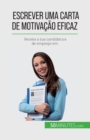 Image for Escrever uma carta de motiva??o eficaz : Receba a sua candidatura de emprego em