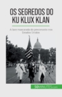 Image for Os segredos do Ku Klux Klan : A face mascarada do preconceito nos Estados Unidos