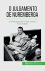 Image for O Julgamento de Nuremberga : A investiga??o de crimes contra a humanidade