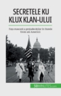 Image for Secretele Ku Klux Klan-ului : Fa?a mascata a prejudeca?ilor ?n Statele Unite ale Americii