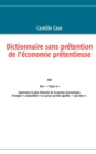 Image for Dictionnaire sans pretention de l&#39;economie pretentieuse