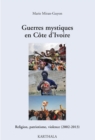 Image for Guerres Mystiques En Cote d&#39;Ivoire - Religion, Patriotisme, Violence (2002-2013)