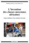 Image for L&#39;invention Des Classes Moyennes Africaines: Enjeux Politiques D&#39;une Categorie Incertaine