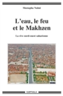 Image for L&#39;eau, Le Feu Et Le Makhzen. La Rive Nord-Ouest Saharienne