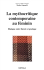 Image for La Mythocritique Contemporaine Au Feminin. Dialogue Entre Theorie Et Pratique