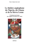 Image for Le Theatre Anglophone Du Nigeria, Du Ghana Et De La Sierra Leone - Evolution Des Formes, Des Origines a La Fin Du XXe Siecle
