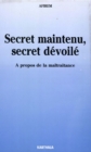 Image for Secret Maintenu, Secret Devoile: A Propos De La Maltraitance