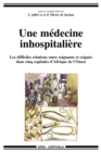 Image for Une Medecine Inhospitaliere: Les Difficiles Relations Entre Soignants Et Soignes Dans Cinq Capitales d&#39;Afrique De l&#39;Ouest