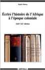 Image for Ecrire L&#39;histoire De l&#39;Afrique a L&#39;epoque Coloniale: (XIXe-XXe Siecles)