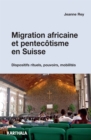 Image for Migration Africaine Et Pentecotisme En Suisse: Dispositifs Rituels, Pouvoirs, Mobilites