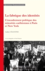 Image for La Fabrique Des Identites: L&#39;encadrement Politique Des Minorites Caribeennes a Paris Et New York