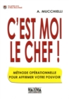 Image for C&#39;est Moi Le Chef !: Methode Operationnelle Pour Affermir Votre Pouvoir