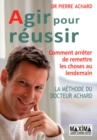 Image for Agir Pour Reussir: La Methode Du Docteur Achard, Comment Arreter De Remettre Les Choses Au Lendemain