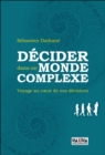 Image for Decider Dans Un Monde Complexe: Voyage Au Coeur De Nos Decisions