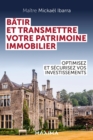 Image for Batir Et Transmettre Votre Patrimoine Immobilier: Optimisez Et Securisez Vos Investissements