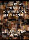 Image for The Gold Hunters&#39; Adventures, or, Life in Australia