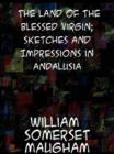 Image for The Land of The Blessed Virgin; Sketches and Impressions in Andalusia