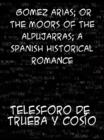 Image for Gomez Arias; or The Moors of the Alpujarras; A spanish Historical Romance