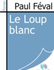 Image for Le Loup blanc.