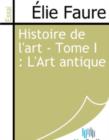 Image for Histoire de l&#39;art - Tome I : L&#39;Art antique.