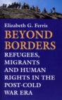 Image for Beyond borders  : refugees, migrants and human rights in the post-Cold War era