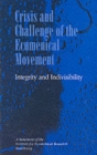 Image for Crisis and Challenge of the Ecumenical Movement - Integrity and Indivisibility : A Statement of the Institute for Ecumenical Research, Strasbourg
