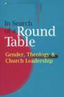 Image for In Search of a Round Table : Gender, Theology and Church Leadership