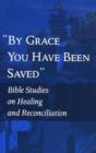 Image for By Grace You Have Been Saved : Bible Studies on Healing and Reconciliation