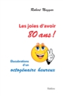 Image for Les joies d&#39;avoir 80 ans !: Elucubrations d&#39;un octogenaire heureux