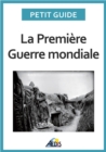 Image for La Premiere Guerre Mondiale: Un Guide Pratique Sur L&#39;histoire De France Au Temps De La Grande Guerre