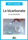 Image for Le Bicarbonate Et Ses Bienfaits: Un Guide Pratique Pour Connaitre Ses Vertus Et Ses Secrets D&#39;utilisation