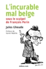 Image for L&#39;incurable Mal Belge: Sous Le Scalpel De Francois Perin