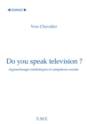Image for Do you speak television ?: Apprentissages mediatiques et competence sociale