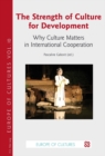 Image for The Strength of Culture for Development : Why Culture Matters in International Cooperation